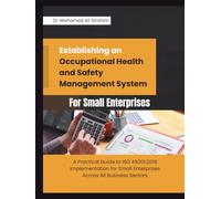 Establishing an Occupational Health and Safety Management System for Small Enterprises: A Practical Guide to ISO 45001:2018 Implementation for Small Enterprises Across All Business Sectors