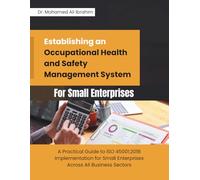 Establishing an Occupational Health and Safety Management System for Small Enterprises: A Practical Guide to ISO 45001:2018 Implementation for Small Enterprises Across All Business Sectors
