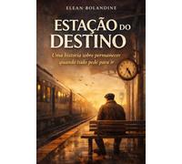 Estação do Destino: Uma história sobre permanecer, quando tudo pede para ir.