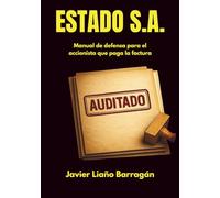 ESTADO S.A.: Manual de Defensa para el Accionista que paga la factura. (Deje de comportarse como un Súbdito y empiece a ejercer de Dueño)