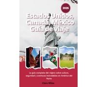 Estados Unidos, Canadá, México Guía de viaje 2026: La guía completa del viajero sobre cultura, seguridad y aventuras inolvidables en América del Norte
