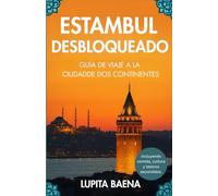 Estambul desbloqueada: Guía del viajero a la ciudad de los dos continentes
