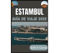 ESTAMBUL GUÍA DE VIAJE 2025: El alma de dos continentes: descubriendo su pasado, presente y futuro