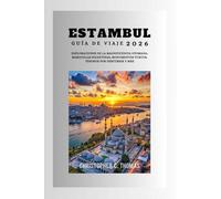 Estambul Guía de viaje 2026: Exploraciones de la magnificencia otomana, maravillas bizantinas, monumentos turcos, tesoros por descubrir y más