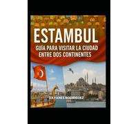 Estambul: Guia Para Visitar la Ciudad Entre Dos Continentes