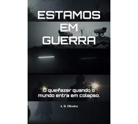 ESTAMOS EM GUERRA: O que fazer quando o mundo entra em colapso.