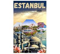 ESTANBUL GUÍA DE VIAJE 2026: Guía de viaje de Estambul: Donde Oriente se encuentra con Occidente en la ciudad de las siete colinas y las infinitas maravillas
