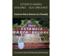Estancia Maria Dolores "Sus Orígenes": Estancia Maria Dolores (La Rosada)