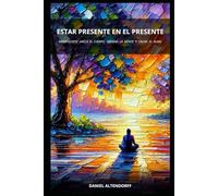 Estar Presente en el Presente: Como Mindfulness Ordena la Mente y Calma el Alma