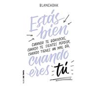 Estás bien cuando eres tú: Cuando te equivocas, cuando te sientes perdidx, cuando tienes un mal día…