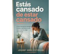 Estás cansado de estar cansado: Cómo recuperar energía, límites y sentido en una época que te exige demasiado