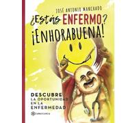 ¿Estás enfermo? ¡Enhorabuena!: Descubre la oportunidad en la enfermedad