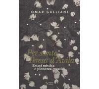 Estasi mistica e pienezza creativa per Per Santa Teresa d'Avila. Ediz. a colori