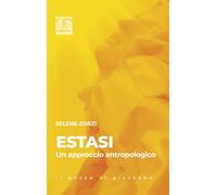 Estasi. Un approccio antropologico - Zorzi Selene