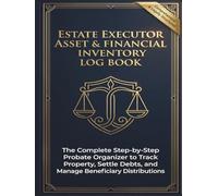 Estate Executor Asset & Financial Inventory Log Book: The Complete Step-by-Step Probate Organizer to Track Property, Settle Debts, and Manage ... (Estate & Probate Administration)