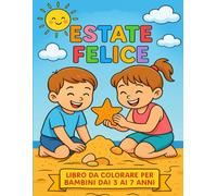 Estate Felice: 50 Disegni Estivi da Colorare per Bambini dai 3 ai 7 Anni - Attività Creativa per Vacanze, Mare e Relax