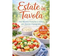 ESTATE IN TAVOLA: 100 Ricette Fresche e Veloci per Donne Impegnate