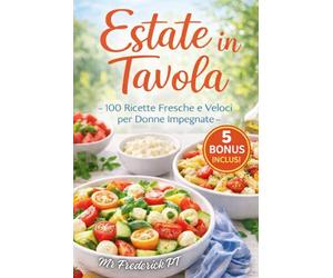 ESTATE IN TAVOLA: 100 Ricette Fresche e Veloci per Donne Impegnate
