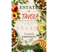 ESTATE IN TAVOLA: 30 ricette fresche, sane e leggere