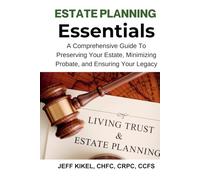 Estate Planning Essentials: A Comprehensive Guide to Preserving Your Estate, Minimizing Probate, and Ensuring Your Legacy