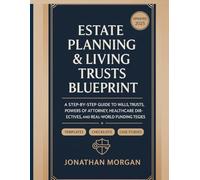 ESTATE PLANNING & LIVING TRUSTS BLUEPRINT: A Comprehensive Guide to Protecting Your Assets and Ensuring Your Legacy
