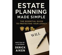 Estate Planning Made Simple: The Essential Guide to Protecting Your Legacy