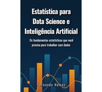 Estatística para Data Science e Inteligência Artificial: Os fundamentos estatísticos que você precisa para trabalhar com dados