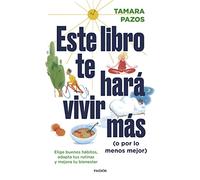 Este libro te hará vivir más (o por lo menos mejor): Elige buenos hábitos, adapta tus rutinas y mejora tu bienestar