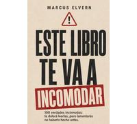 Este libro te va a incomodar: 100 verdades incómodas: te dolerá leerlas, pero lamentarás no haberlo hecho antes.