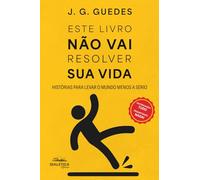 Este Livro Não Vai Resolver Sua Vida: Histórias para levar o mundo menos a sério