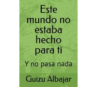 Este mundo no estaba hecho para ti: Y no pasa nada