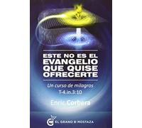 Este no es el evangelio que quise ofrecerte: Un curso de milagros, T-4.In.3:10
