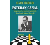 Esteban Canal. Insegnamenti ed esperienze agonistiche di un grande maestro di scacchi