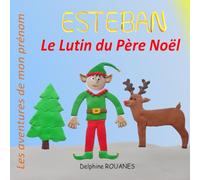 Esteban le Lutin du Père Noël: Les aventures de mon prénom