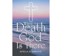 Estella D Meruvia When Death Arrives, God Is There (Tascabile)