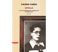 Estella. La vita straordinaria e dimenticata di Teresa Noce - Varesi Valerio