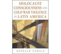 Estelle Tarica Holocaust Consciousness and Cold War Violence in Lati (Tascabile)