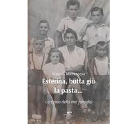 Esterina, butta giù la pasta… La storia della mia famiglia