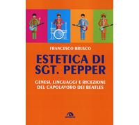 Estetica di Sgt. Pepper. Genesi, linguaggi e ricezione del capolavoro dei ...