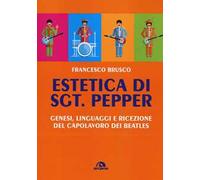 Estetica di Sgt. Pepper. Genesi, linguaggi e ricezione del capolavoro dei Beatles
