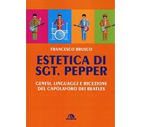 Estetica di Sgt. Pepper. Genesi, linguaggi e ricezione del capolavoro dei Beatles