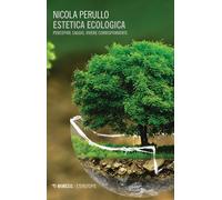 Estetica ecologica. Percepire saggio, vivere corrispondente - Perullo Nicola