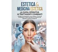 ESTETICA & MEDICINA ESTETICA: LA GUIDA OPERATIVA AI TRATTAMENTI COMBINATI: Sinergie, Incompatibilità, Tempi d'Attesa e Protocolli di Sicurezza. Manuale di Consulenza per Operatrici e Clienti