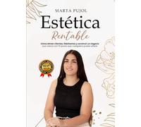 ESTÉTICA RENTABLE: Cómo atraer clientas, fidelizarlas y construir un negocio que crezca con 10 pasos que cualquiera puede utilizar