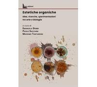Estetiche organiche. Idee, ricerche, sperimentazioni tra arte e biologia