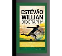ESTÊVÃO WILLIAN BIOGRAPHY: Born to Shine- The Untold Story of Brazil's Youngest Sensation and His Quest to Honor a Nation's Football Legacy