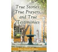 Esther Alexander-W True Stories, True Prayers, and True Testi (Copertina rigida)