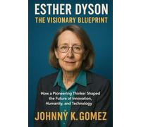 Esther Dyson - The Visionary Blueprint: How a Pioneering Thinker Shaped the Future of Innovation, Humanity, and Technology
