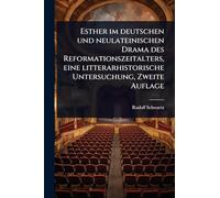 Esther im deutschen und neulateinischen Drama des Reformationszeitalters, eine litterarhistorische Untersuchung, Zweite Auflage