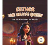 Esther, the Brave Queen: The Girl Who Saved Her People!